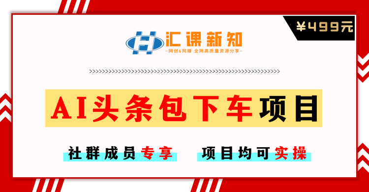 【社群成员专享】AI头条包下车项目-恒创联盟资源网