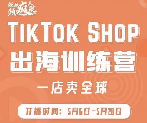 疯人院:TikTok Shop出海训练营(一店卖全球),出海抢占全球新流量-恒创联盟资源网