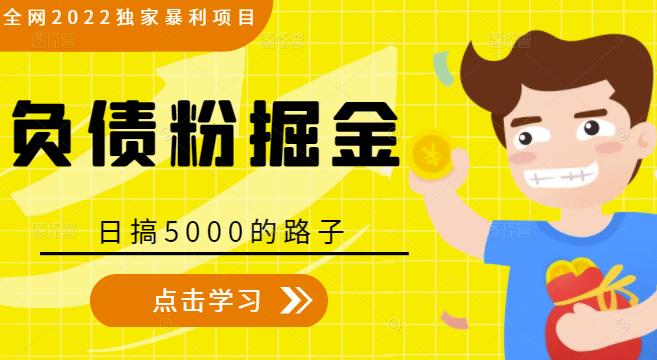 全网2022独家暴利项目,负债粉掘金,日搞5000的路子-恒创联盟资源网