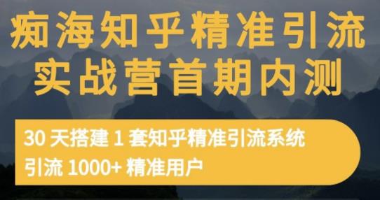 痴海知乎精准引流实战营1-2期,30天搭建1套知乎精准引流系统,引流1000+精准用户-恒创联盟资源网