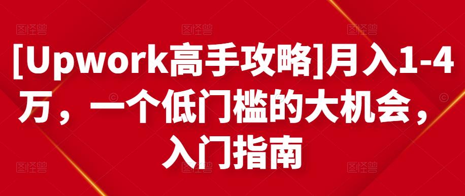 [Upwork高手攻略]月入1-4万，一个低门槛的大机会，入门指南-恒创联盟资源网