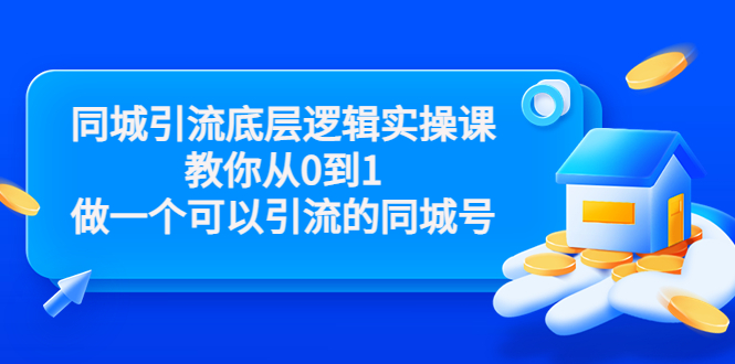 同城引流底层逻辑实操课,教你从0到1做一个可以引流的同城号(价值4980)-恒创联盟资源网
