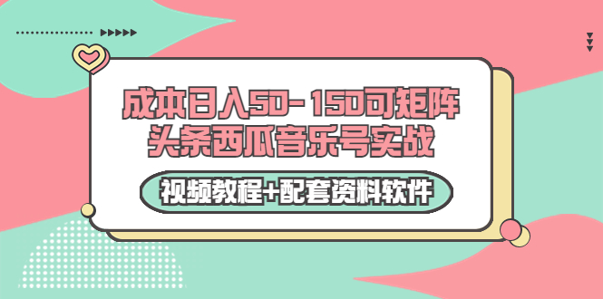 0成本日入50-150可矩阵头条西瓜音乐号实战(视频教程+配套资料软件)-恒创联盟资源网