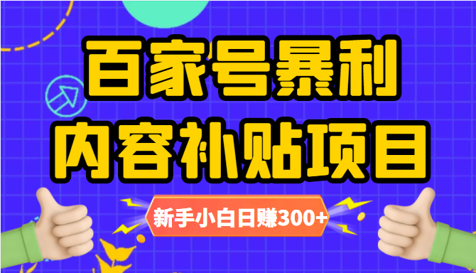 百家号暴利内容补贴项目，图文10元一条，视频30一条，新手小白日赚300+-恒创联盟资源网