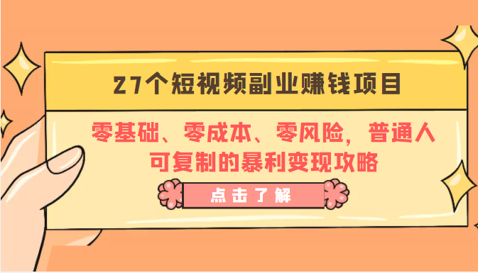 27个短视频副业赚钱项目：零基础、零成本、零风险，普通人可复制的暴利变现攻略-恒创联盟资源网