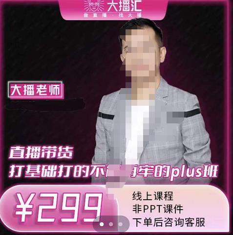 大播·直播带货打基础打得不能在牢的Plus课,深度解析抖音底层逻辑和体系化运营思-恒创联盟资源网