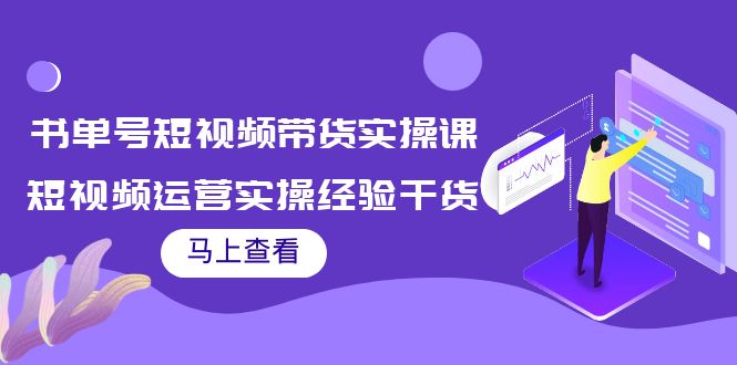 书单号短视频带货实操课:短视频运营实操经验干货分享-恒创联盟资源网