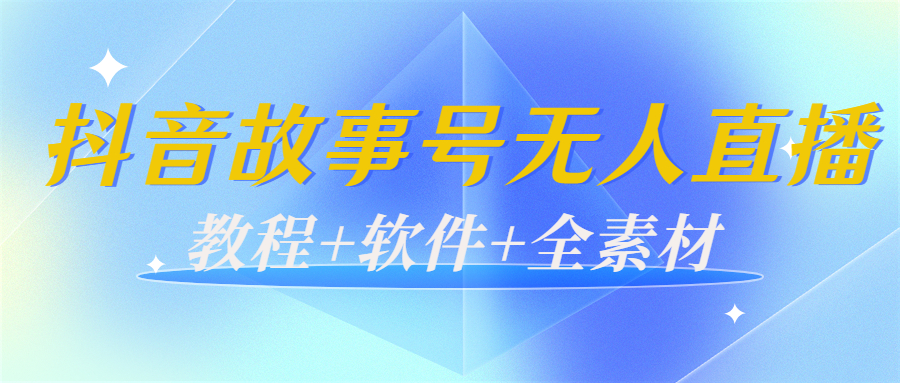 外边698的抖音故事号无人直播:6千人在线一天变现200(教程+软件+全素材)-恒创联盟资源网
