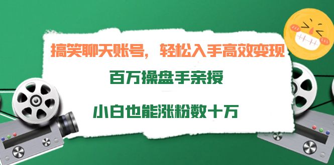 搞笑聊天账号,轻松入手高效变现,百万操盘手亲授,小白也能涨粉数十万-恒创联盟资源网