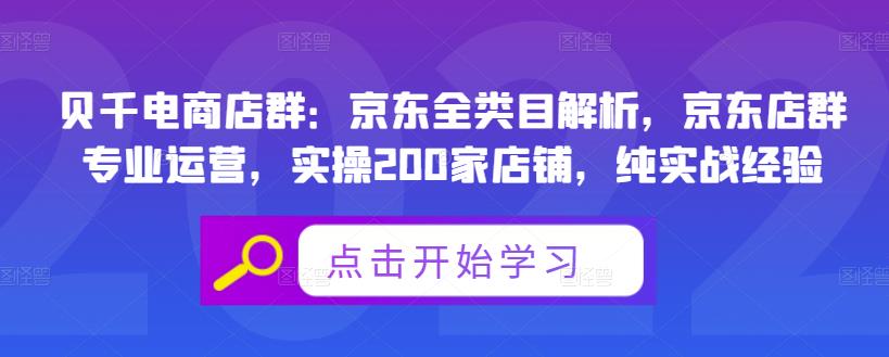 贝千电商店群:京东全类目解析,京东店群专业运营,实操200家店铺,纯实战经验-恒创联盟资源网