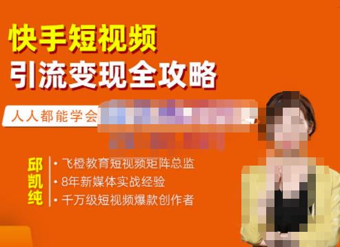 飞橙·快手短视频引流变现全攻略,实战教学,小白也能轻松上手的短视频实操玩法-恒创联盟资源网