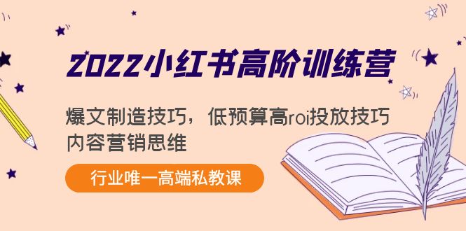2022小红书高阶训练营:爆文制造技巧,低预算高roi投放技巧,内容营销思维-恒创联盟资源网