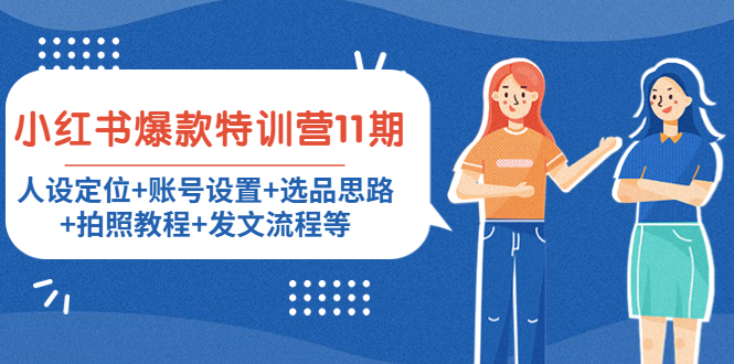 小红书爆款特训营11期:人设定位+账号设置+选品思路+拍照教程+发文流程等-恒创联盟资源网