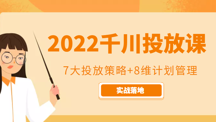 2022千川投放7大投放策略+8维计划管理，实战落地课程-恒创联盟资源网