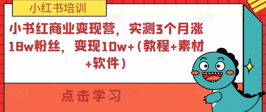 小书红商业变现营,实测3个月涨18w粉丝,变现10w+(教程+素材+软件)-恒创联盟资源网
