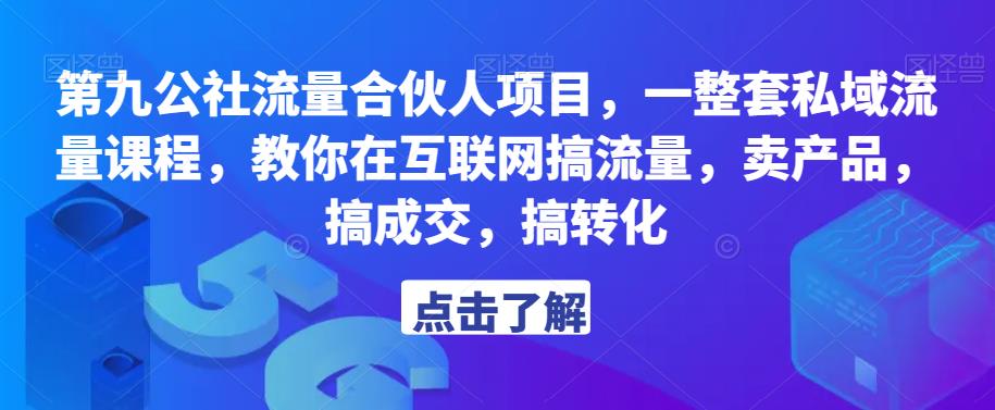 第九公社流量合伙人项目，一整套私域流量课程，教你在互联网搞流量，卖产品，搞成交，搞转化-恒创联盟资源网