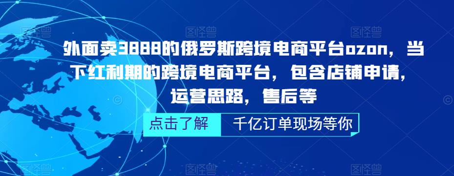 外面卖3888的俄罗斯跨境电商平台ozon运营，当下红利期的跨境电商平台，包含店铺申请，运营思路，售后等-恒创联盟资源网