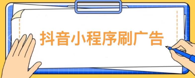 【低保项目】抖音小程序刷广告变现玩法，需要自己动手去刷，多劳多得【详细教程】-恒创联盟资源网