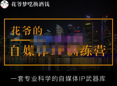 花爷的自媒体IP训练营【14期】,一套专业科学的自媒体IP武器库(更新2023年3月)-恒创联盟资源网