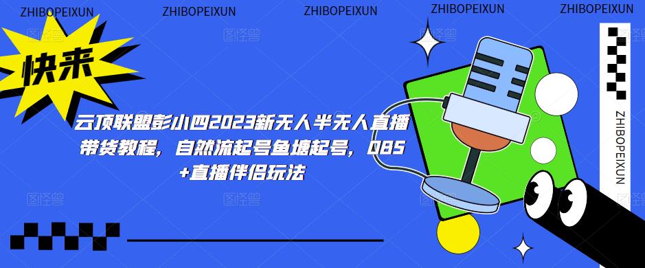 云顶联盟彭小四2023新无人半无人直播带货教程，自然流起号鱼塘起号，OBS+直播伴侣玩法-恒创联盟资源网