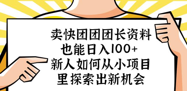 卖快团团团长资料也能日入100+新人如何从小项目里探索出新机会-恒创联盟资源网