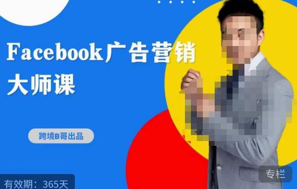 跨境b哥·2023Facebook广告营销大师课，挖掘广告商机，寻找精准客户-恒创联盟资源网