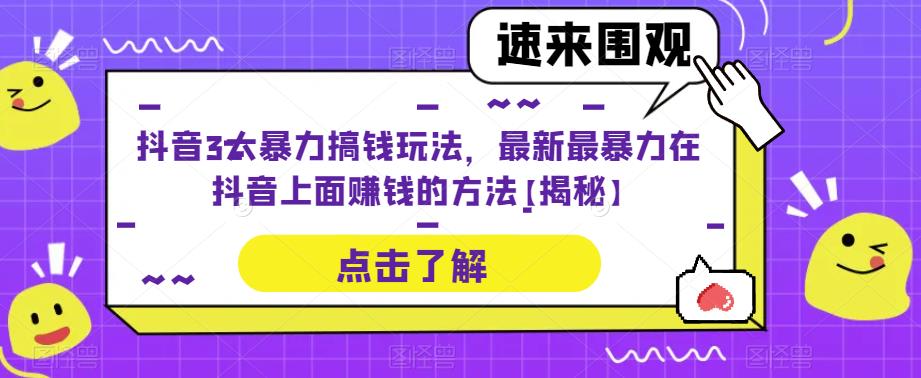 抖音3大暴力搞钱玩法，最新最暴力在抖音上面赚钱的方法【揭秘】-恒创联盟资源网