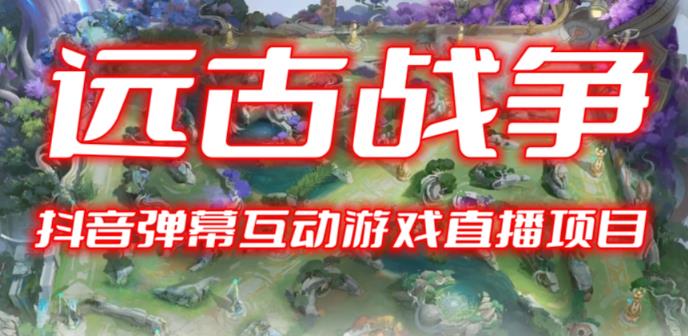 2023年抖音最新最火爆弹幕互动游戏–远古战争【开播教程+起号教程+兔费对接报白+一对一咨询服务+直播间搭建指导】-恒创联盟资源网