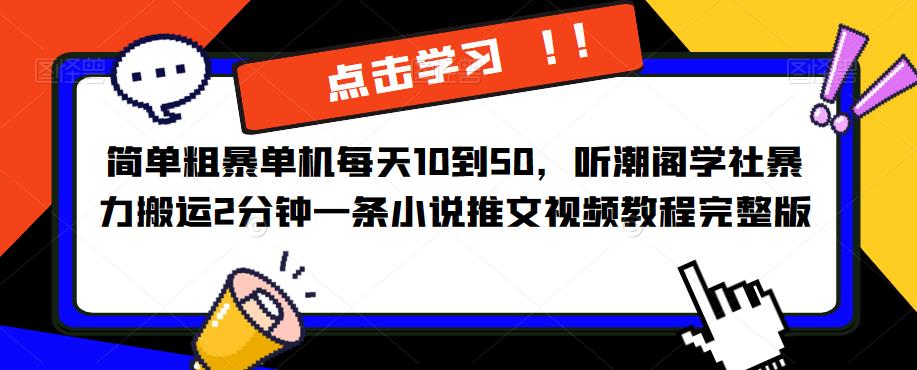 简单粗暴单机每天10到50，听潮阁学社暴力搬运2分钟一条小说推文视频教程完整版【揭秘】-恒创联盟资源网