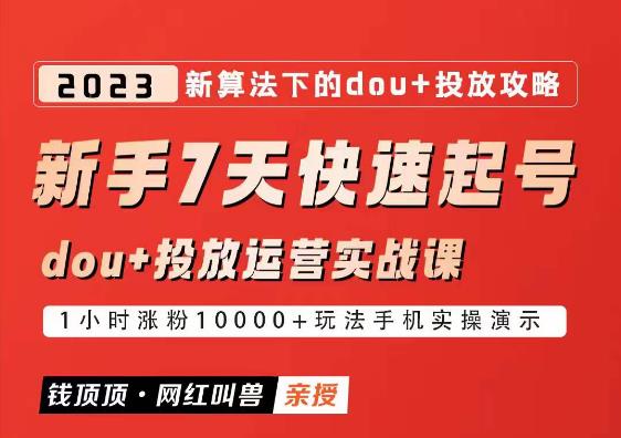 网红叫兽-新手7天快速起号：dou+起号运营实战课程，2023新算法下的抖加投放策略-恒创联盟资源网