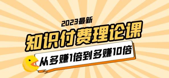 2023知识付费理论课,从多赚1倍到多赚10倍(10节视频课)-恒创联盟资源网