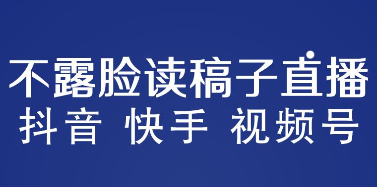 不露脸读稿子直播玩法,抖音快手视频号,月入3w+详细视频课程-恒创联盟资源网