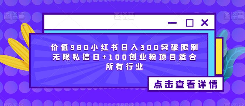 价值980小红书日入300突破限制无限私信日+100创业粉项目适合所有行业-恒创联盟资源网