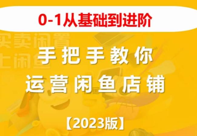 2023版0-1从基础到进阶，手把手教你运营闲鱼店铺-恒创联盟资源网