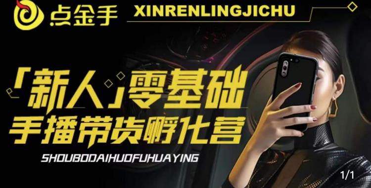 2023点金手·新人零基础手播带货孵化营：账号运营篇+主播话术篇+数据流量篇等-恒创联盟资源网