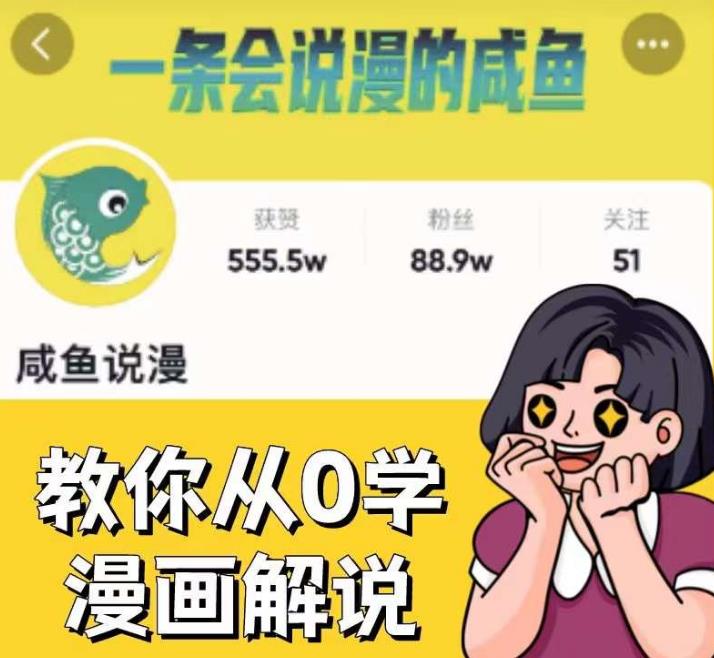 咸鱼说漫·教你从0学漫画解说 ：2个月时间涨粉88w，多种变现模式，一条视频收入过万-恒创联盟资源网