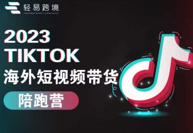 2023TikTok海外短视频带货陪跑营，从TK小白到TK高阶短视频运营快速变身优质带货达人-恒创联盟资源网
