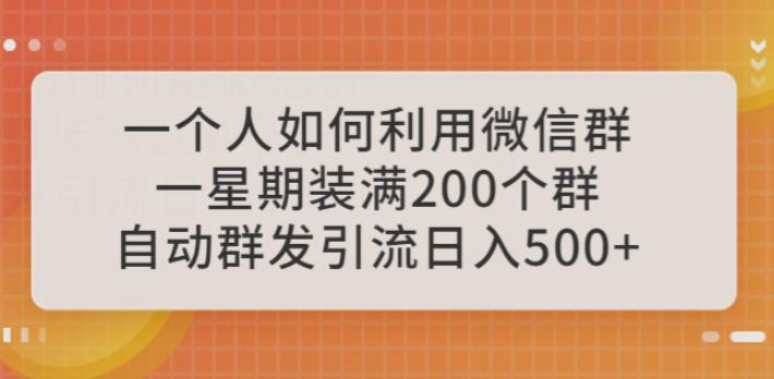 一个人如何利用微信群自动群发引流,一星期装满200个群,日入500+【揭秘】-恒创联盟资源网