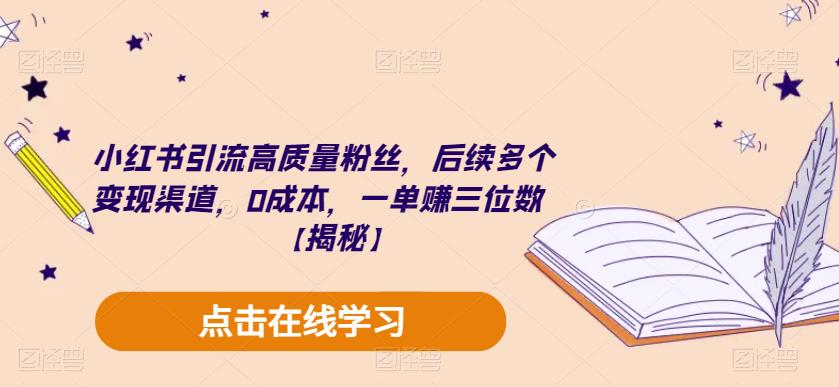 小红书引流高质量粉丝，后续多个变现渠道，0成本，一单赚三位数【揭秘】-恒创联盟资源网