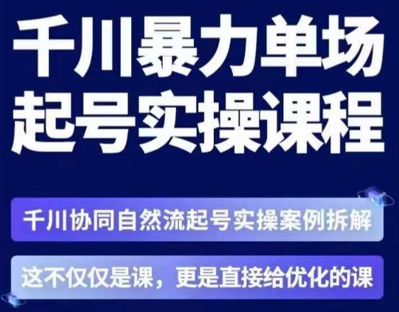 茂隆·章同学千川单场起号实操课，​千川协同自然流起号实操案例拆解，解密起号核心算法6件套-恒创联盟资源网