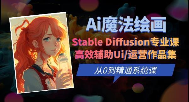 Ai魔法绘画 Stable Diffusion专业课高效辅助Ui/运营作品集0到精通系统课-恒创联盟资源网