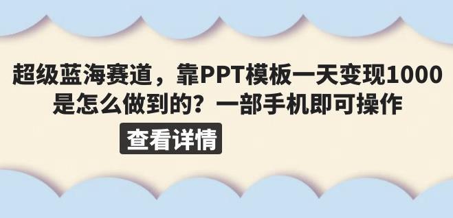 超级蓝海赛道，靠PPT模板一天变现1000是怎么做到的（教程+99999份PPT模板）【揭秘】-恒创联盟资源网