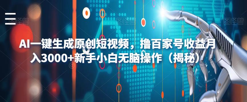 AI一键生成原创短视频,撸百家号收益月入3000+新手小白无脑操作(揭秘)-恒创联盟资源网