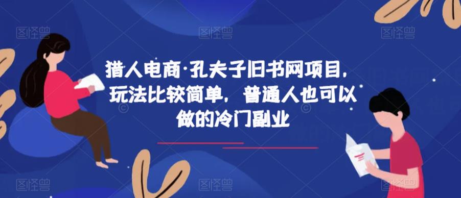 猎人电商·孔夫子旧书网项目，玩法比较简单，普通人也可以做的冷门副业-恒创联盟资源网