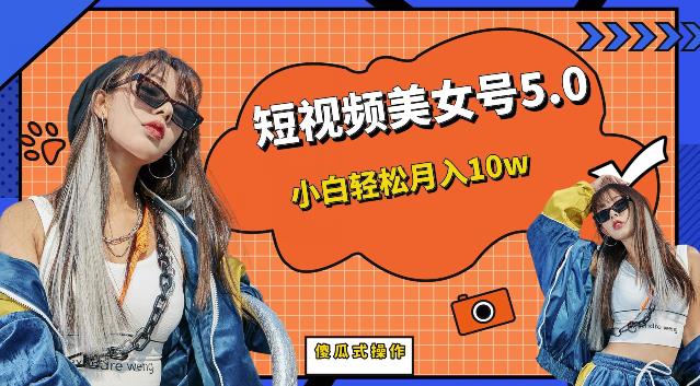 短视频美女号5.0，小白轻松月入10w（教程+素材）【仅揭秘】-恒创联盟资源网