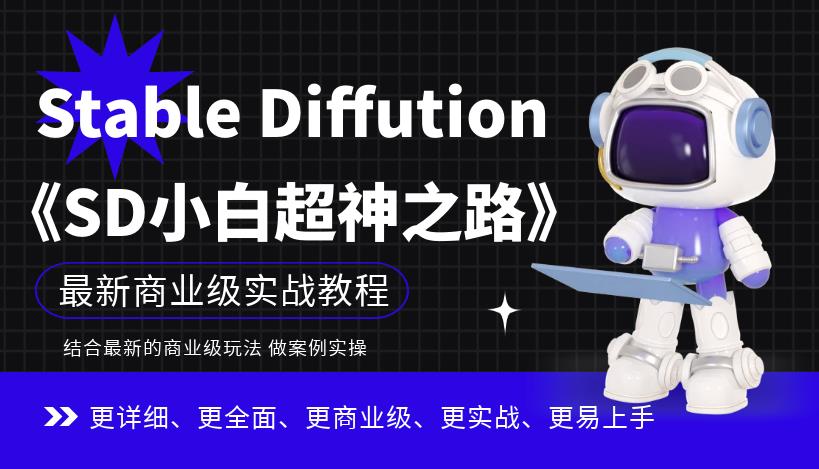 Stable Diffution小白超神之路，超详细AI绘画实操课，手把手带你掌握Stable Diffution商业级玩法-恒创联盟资源网