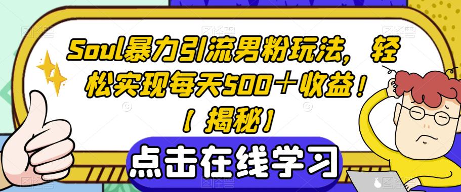Soul暴力引流男粉玩法，轻松实现每天500＋收益！【揭秘】-恒创联盟资源网