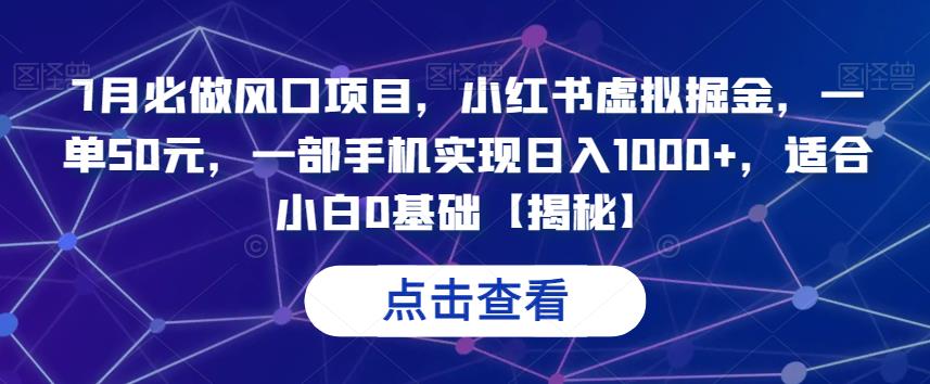 7月必做风口项目，小红书虚拟掘金，一单50元，一部手机实现日入1000+，适合小白0基础【揭秘】-恒创联盟资源网