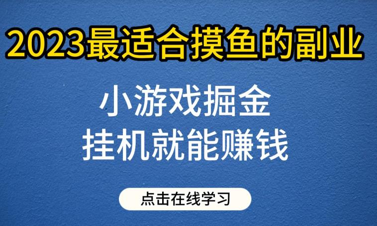 小游戏掘金项目,2023最适合摸鱼的副业,挂机就能赚钱,一个号一天赚个30-50【揭秘】-恒创联盟资源网