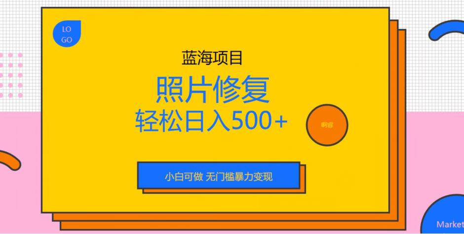 蓝海项目照片修复,轻松日入500+,小白可做无门槛暴力变现【揭秘】-恒创联盟资源网